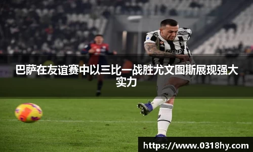 巴萨在友谊赛中以三比一战胜尤文图斯展现强大实力