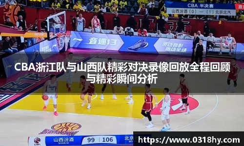 CBA浙江队与山西队精彩对决录像回放全程回顾与精彩瞬间分析
