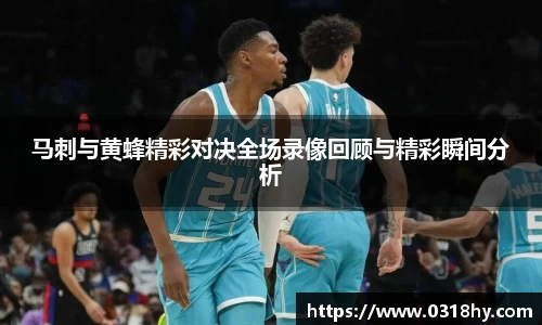 马刺与黄蜂精彩对决全场录像回顾与精彩瞬间分析